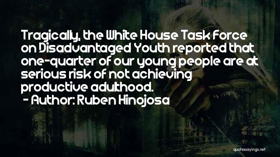 Ruben Hinojosa Quotes: Tragically, The White House Task Force On Disadvantaged Youth Reported That One-quarter Of Our Young People Are At Serious Risk