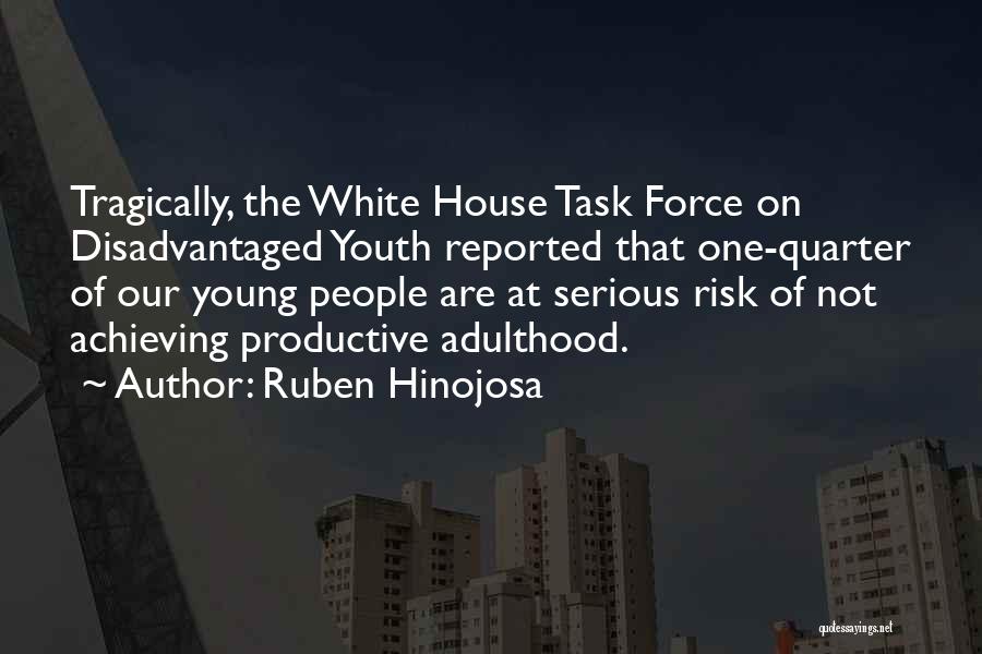 Ruben Hinojosa Quotes: Tragically, The White House Task Force On Disadvantaged Youth Reported That One-quarter Of Our Young People Are At Serious Risk