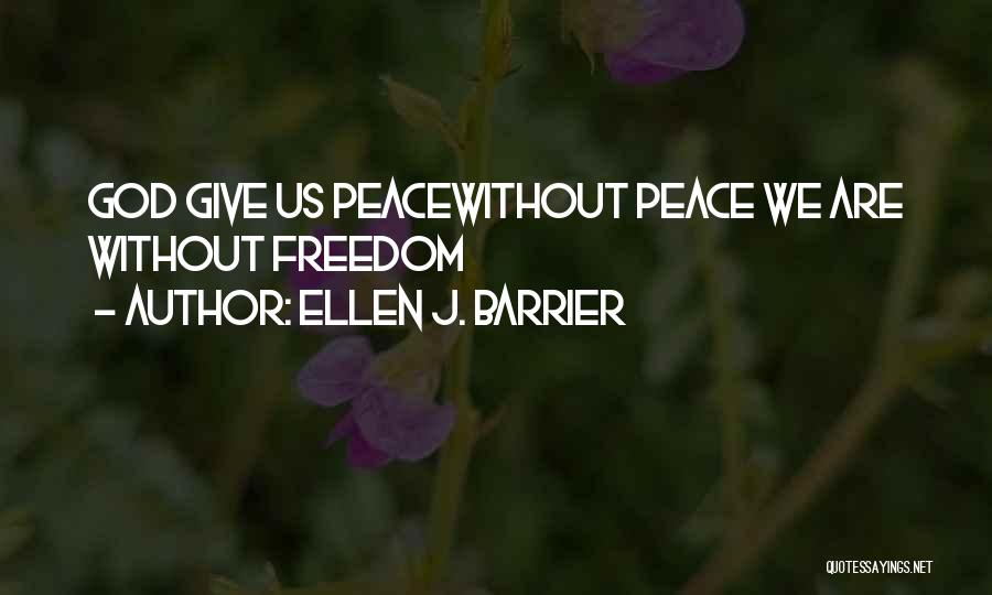 Ellen J. Barrier Quotes: God Give Us Peacewithout Peace We Are Without Freedom