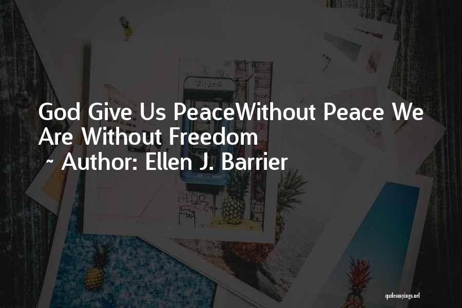 Ellen J. Barrier Quotes: God Give Us Peacewithout Peace We Are Without Freedom