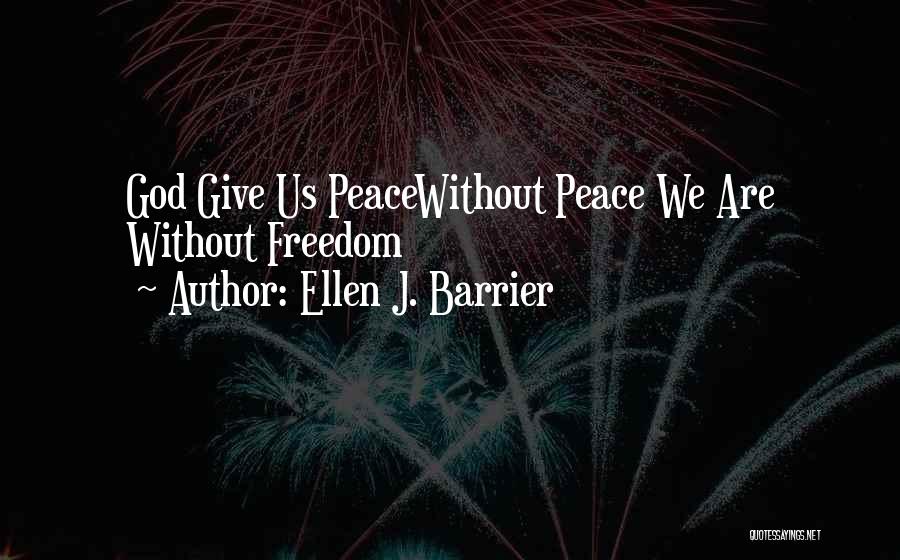 Ellen J. Barrier Quotes: God Give Us Peacewithout Peace We Are Without Freedom