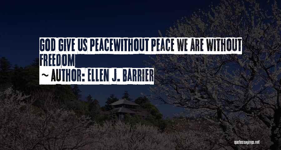 Ellen J. Barrier Quotes: God Give Us Peacewithout Peace We Are Without Freedom