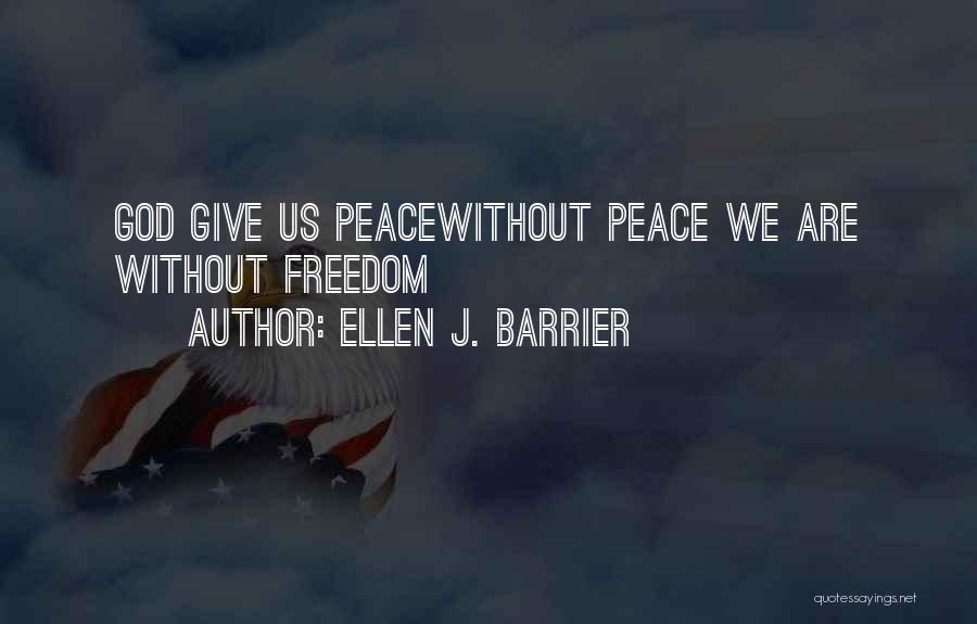 Ellen J. Barrier Quotes: God Give Us Peacewithout Peace We Are Without Freedom