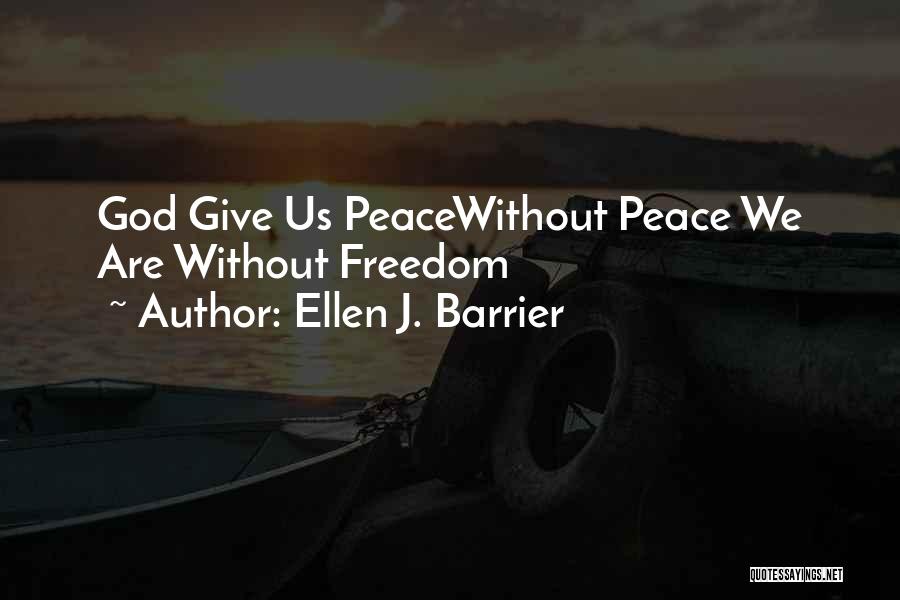 Ellen J. Barrier Quotes: God Give Us Peacewithout Peace We Are Without Freedom