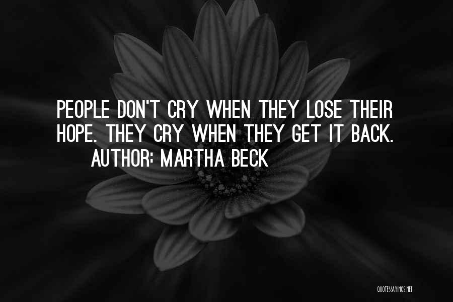 Martha Beck Quotes: People Don't Cry When They Lose Their Hope. They Cry When They Get It Back.
