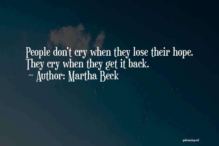 Martha Beck Quotes: People Don't Cry When They Lose Their Hope. They Cry When They Get It Back.