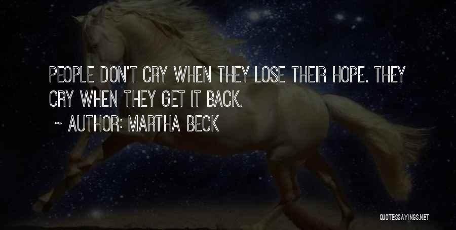Martha Beck Quotes: People Don't Cry When They Lose Their Hope. They Cry When They Get It Back.