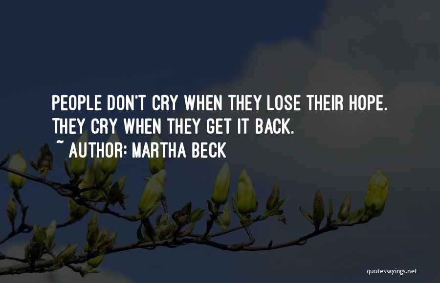 Martha Beck Quotes: People Don't Cry When They Lose Their Hope. They Cry When They Get It Back.