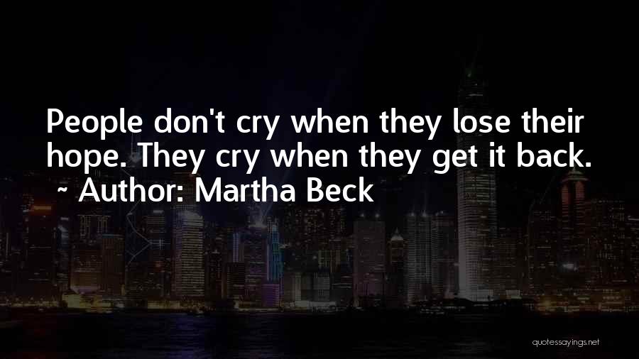 Martha Beck Quotes: People Don't Cry When They Lose Their Hope. They Cry When They Get It Back.