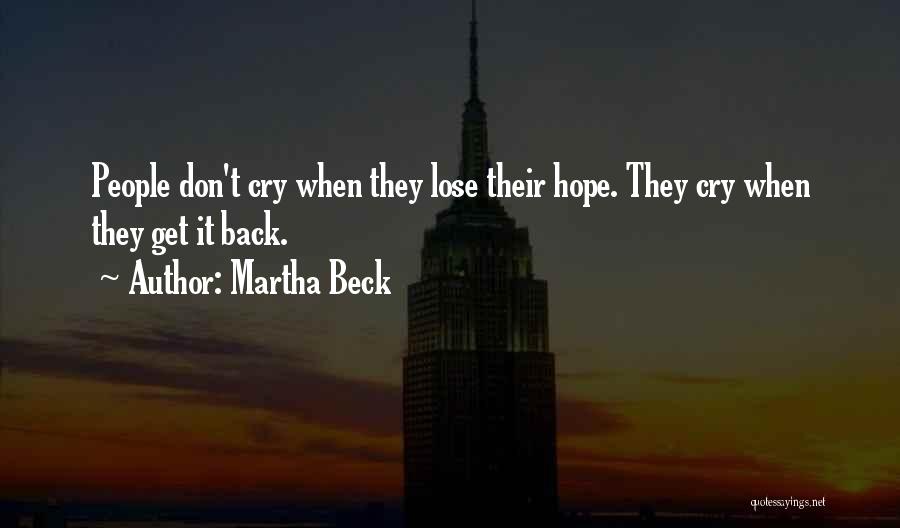 Martha Beck Quotes: People Don't Cry When They Lose Their Hope. They Cry When They Get It Back.