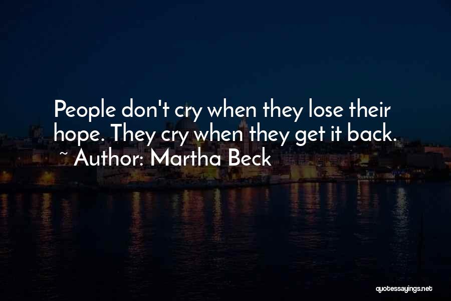 Martha Beck Quotes: People Don't Cry When They Lose Their Hope. They Cry When They Get It Back.