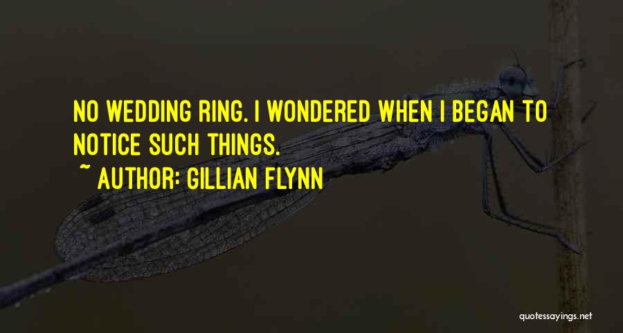 Gillian Flynn Quotes: No Wedding Ring. I Wondered When I Began To Notice Such Things.
