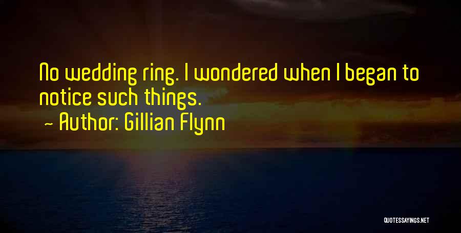 Gillian Flynn Quotes: No Wedding Ring. I Wondered When I Began To Notice Such Things.