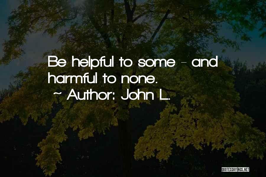 John L. Quotes: Be Helpful To Some - And Harmful To None.