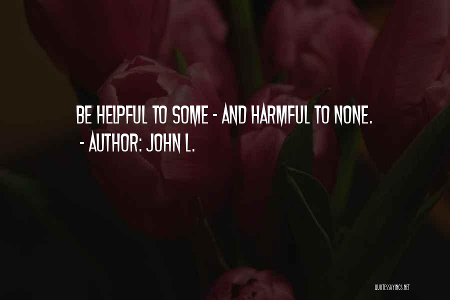 John L. Quotes: Be Helpful To Some - And Harmful To None.