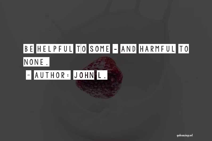 John L. Quotes: Be Helpful To Some - And Harmful To None.