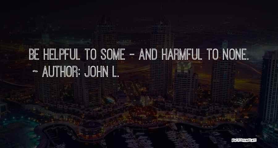 John L. Quotes: Be Helpful To Some - And Harmful To None.