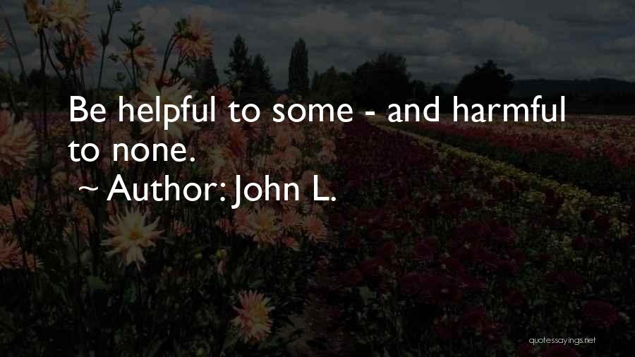 John L. Quotes: Be Helpful To Some - And Harmful To None.