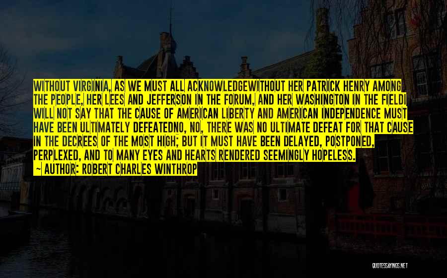 Robert Charles Winthrop Quotes: Without Virginia, As We Must All Acknowledgewithout Her Patrick Henry Among The People, Her Lees And Jefferson In The Forum,