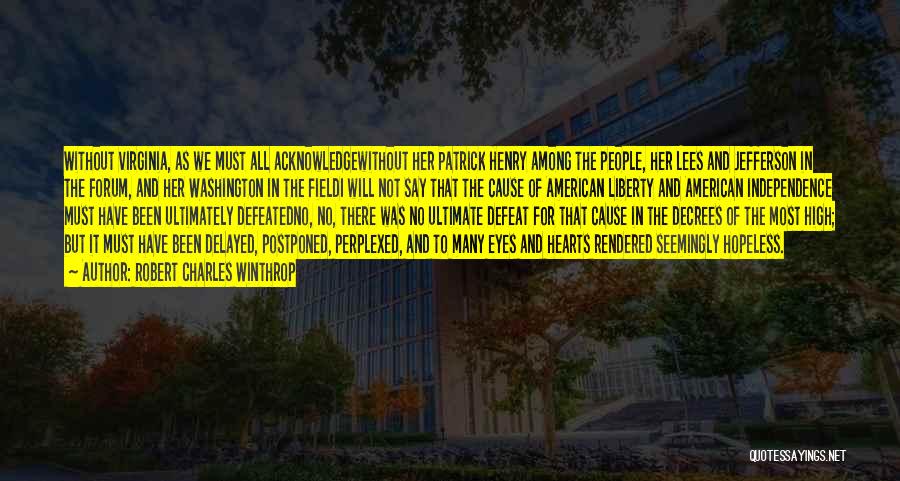 Robert Charles Winthrop Quotes: Without Virginia, As We Must All Acknowledgewithout Her Patrick Henry Among The People, Her Lees And Jefferson In The Forum,