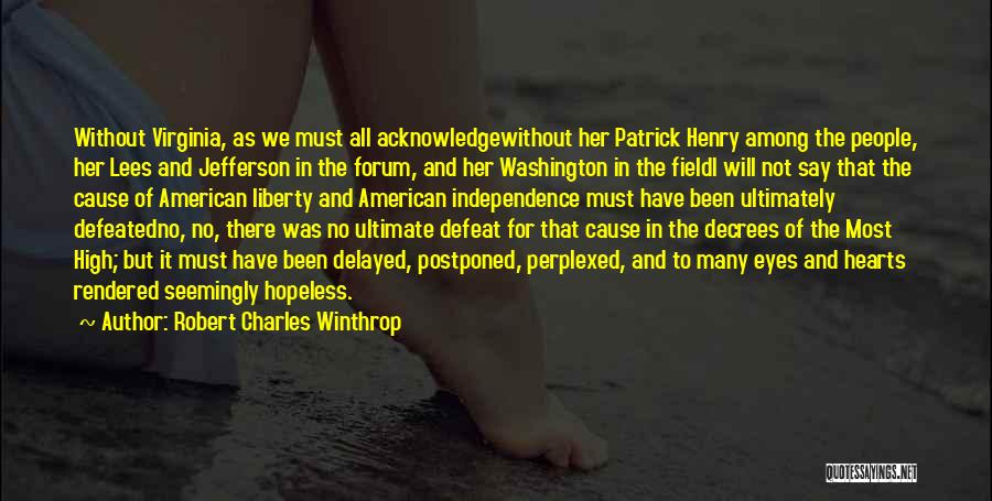 Robert Charles Winthrop Quotes: Without Virginia, As We Must All Acknowledgewithout Her Patrick Henry Among The People, Her Lees And Jefferson In The Forum,