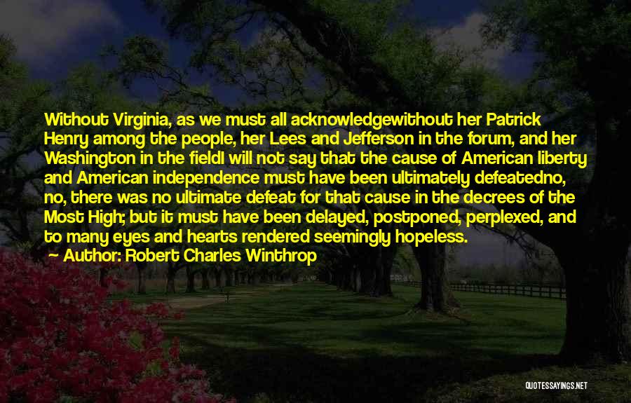 Robert Charles Winthrop Quotes: Without Virginia, As We Must All Acknowledgewithout Her Patrick Henry Among The People, Her Lees And Jefferson In The Forum,