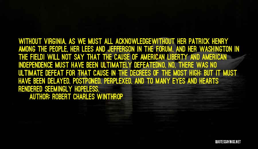 Robert Charles Winthrop Quotes: Without Virginia, As We Must All Acknowledgewithout Her Patrick Henry Among The People, Her Lees And Jefferson In The Forum,