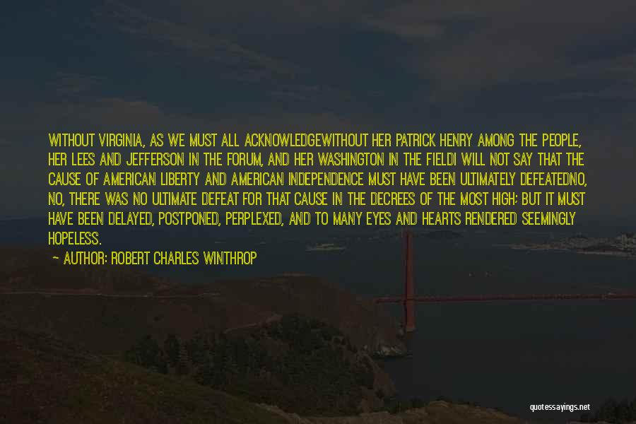 Robert Charles Winthrop Quotes: Without Virginia, As We Must All Acknowledgewithout Her Patrick Henry Among The People, Her Lees And Jefferson In The Forum,