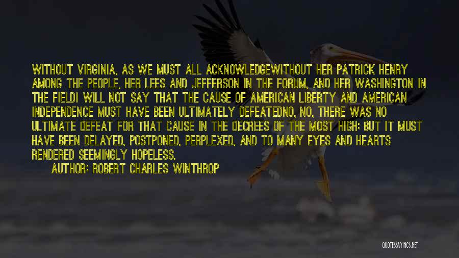 Robert Charles Winthrop Quotes: Without Virginia, As We Must All Acknowledgewithout Her Patrick Henry Among The People, Her Lees And Jefferson In The Forum,