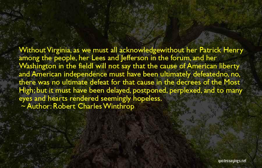 Robert Charles Winthrop Quotes: Without Virginia, As We Must All Acknowledgewithout Her Patrick Henry Among The People, Her Lees And Jefferson In The Forum,