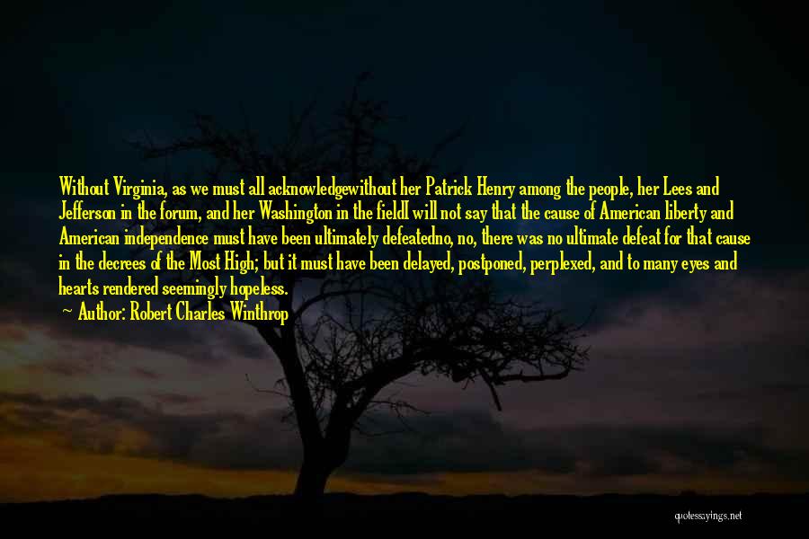 Robert Charles Winthrop Quotes: Without Virginia, As We Must All Acknowledgewithout Her Patrick Henry Among The People, Her Lees And Jefferson In The Forum,