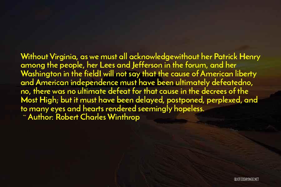 Robert Charles Winthrop Quotes: Without Virginia, As We Must All Acknowledgewithout Her Patrick Henry Among The People, Her Lees And Jefferson In The Forum,