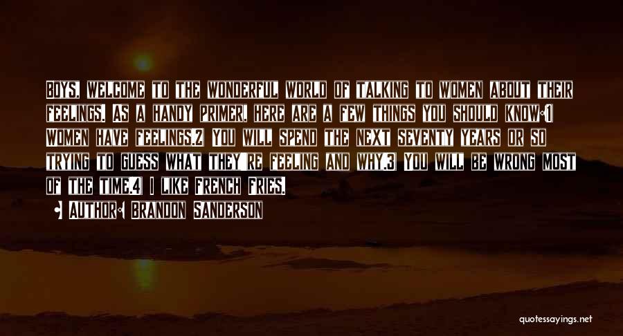 Brandon Sanderson Quotes: Boys, Welcome To The Wonderful World Of Talking To Women About Their Feelings. As A Handy Primer, Here Are A
