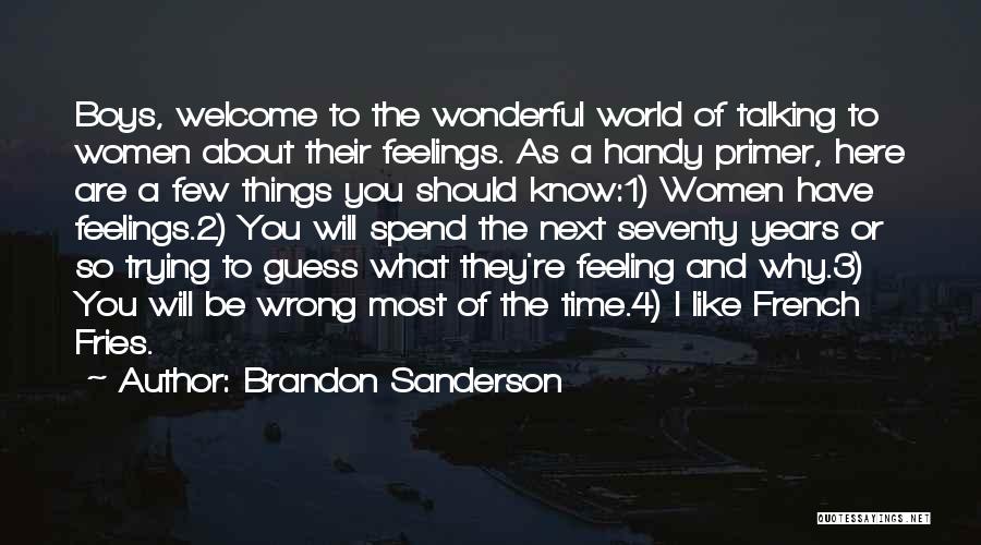 Brandon Sanderson Quotes: Boys, Welcome To The Wonderful World Of Talking To Women About Their Feelings. As A Handy Primer, Here Are A