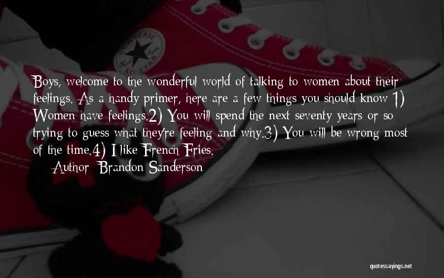 Brandon Sanderson Quotes: Boys, Welcome To The Wonderful World Of Talking To Women About Their Feelings. As A Handy Primer, Here Are A