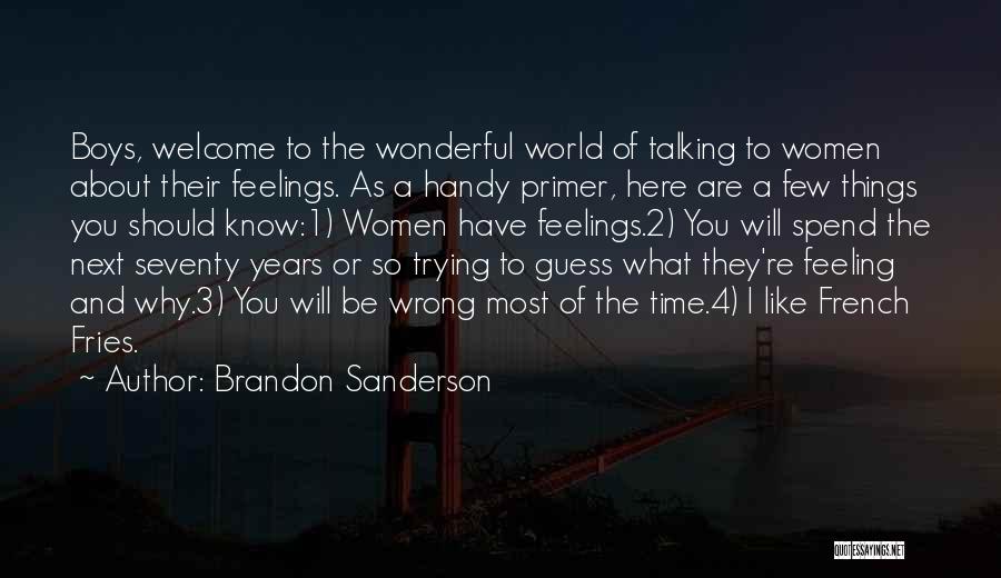 Brandon Sanderson Quotes: Boys, Welcome To The Wonderful World Of Talking To Women About Their Feelings. As A Handy Primer, Here Are A