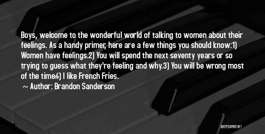 Brandon Sanderson Quotes: Boys, Welcome To The Wonderful World Of Talking To Women About Their Feelings. As A Handy Primer, Here Are A