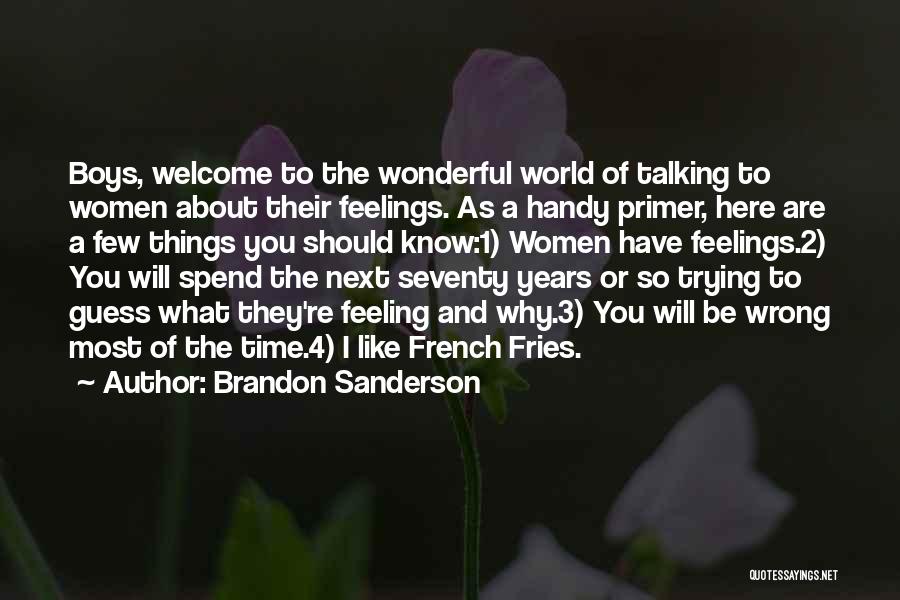 Brandon Sanderson Quotes: Boys, Welcome To The Wonderful World Of Talking To Women About Their Feelings. As A Handy Primer, Here Are A