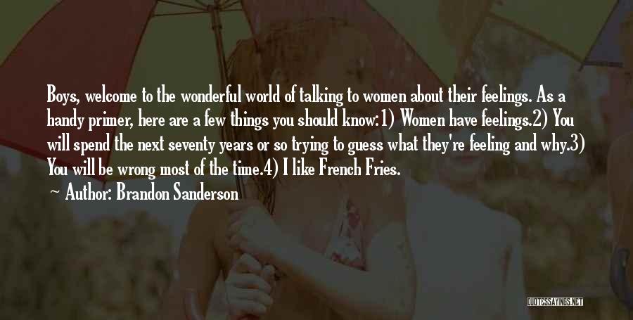 Brandon Sanderson Quotes: Boys, Welcome To The Wonderful World Of Talking To Women About Their Feelings. As A Handy Primer, Here Are A
