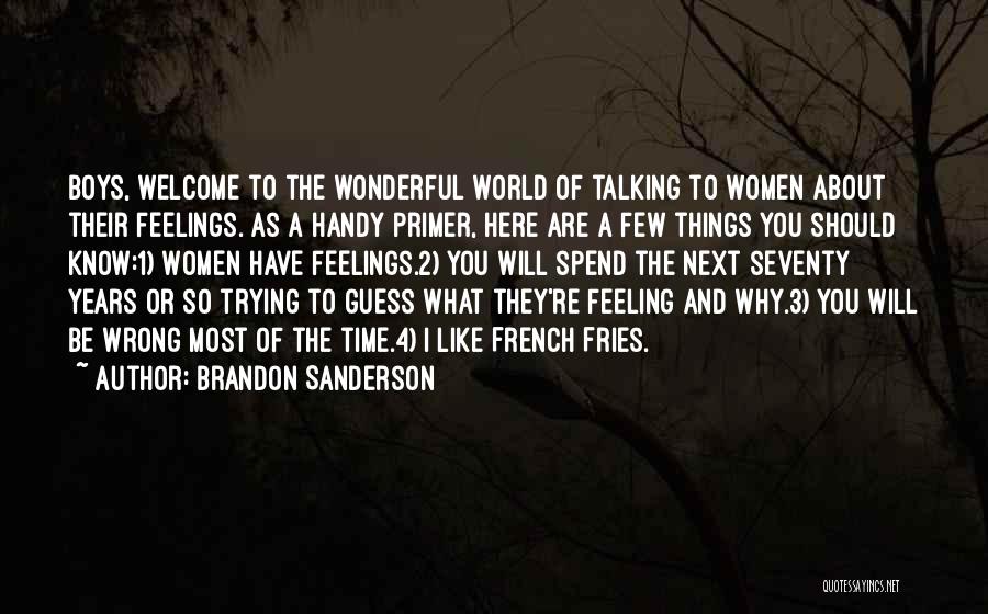 Brandon Sanderson Quotes: Boys, Welcome To The Wonderful World Of Talking To Women About Their Feelings. As A Handy Primer, Here Are A