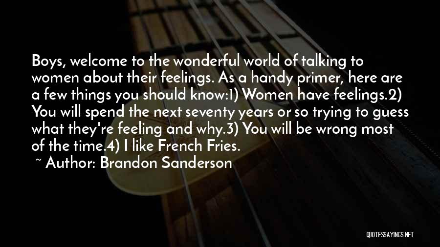 Brandon Sanderson Quotes: Boys, Welcome To The Wonderful World Of Talking To Women About Their Feelings. As A Handy Primer, Here Are A