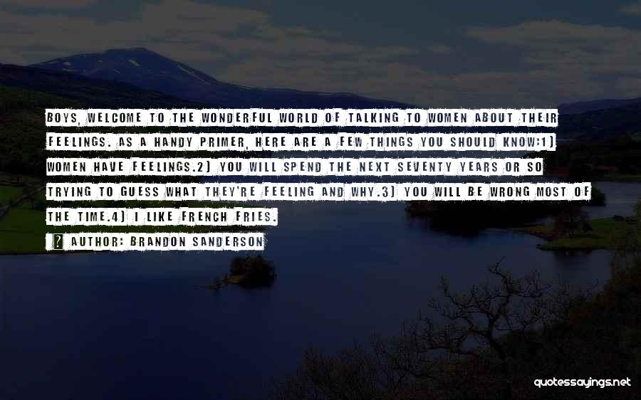 Brandon Sanderson Quotes: Boys, Welcome To The Wonderful World Of Talking To Women About Their Feelings. As A Handy Primer, Here Are A