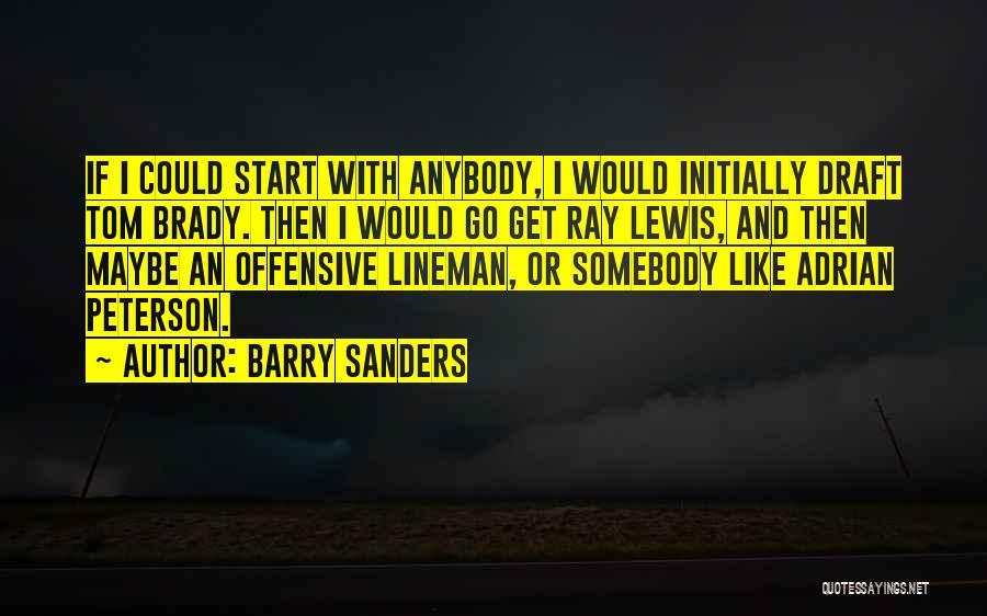 Barry Sanders Quotes: If I Could Start With Anybody, I Would Initially Draft Tom Brady. Then I Would Go Get Ray Lewis, And