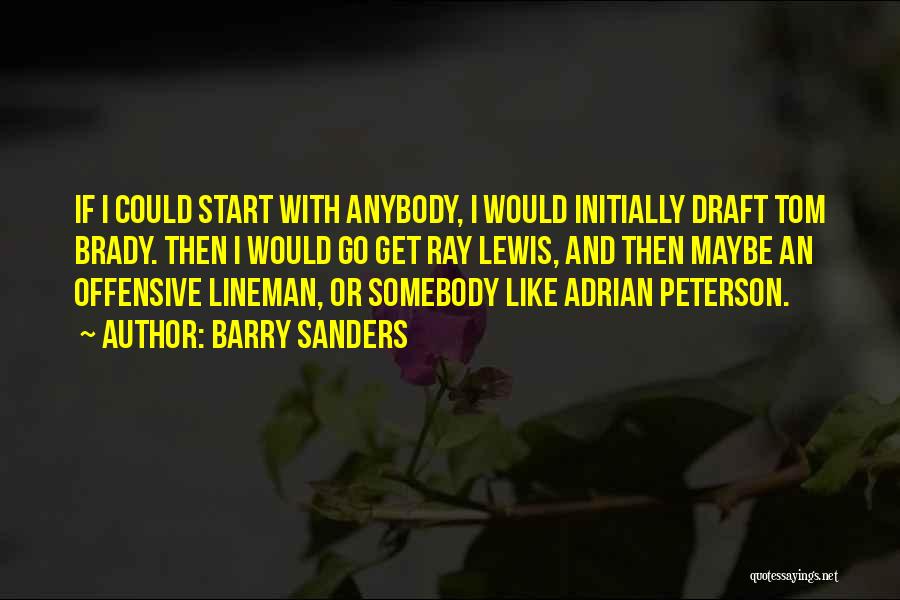 Barry Sanders Quotes: If I Could Start With Anybody, I Would Initially Draft Tom Brady. Then I Would Go Get Ray Lewis, And