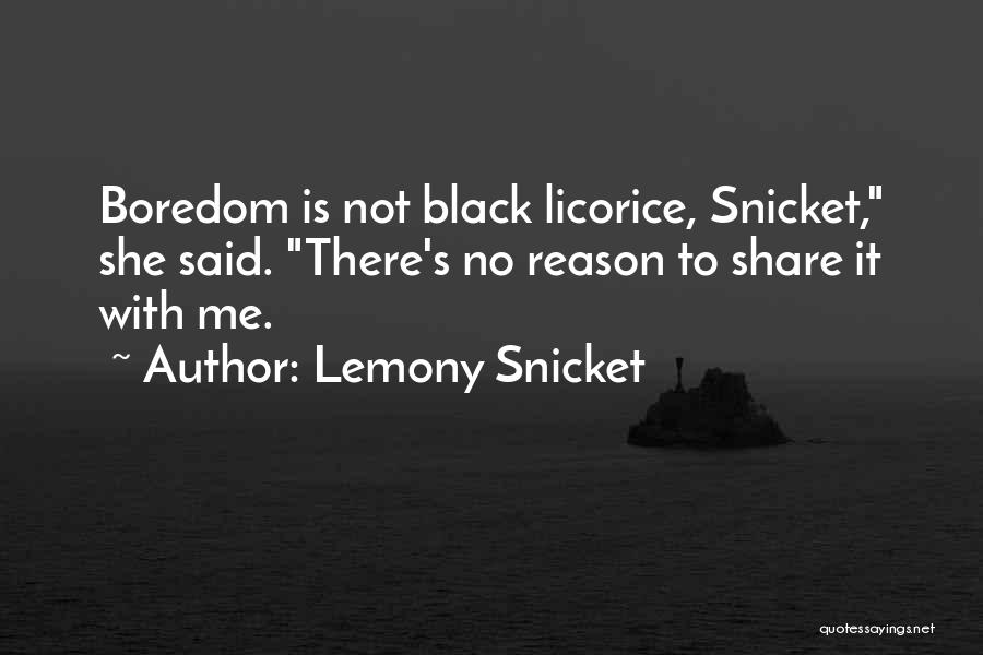 Lemony Snicket Quotes: Boredom Is Not Black Licorice, Snicket, She Said. There's No Reason To Share It With Me.