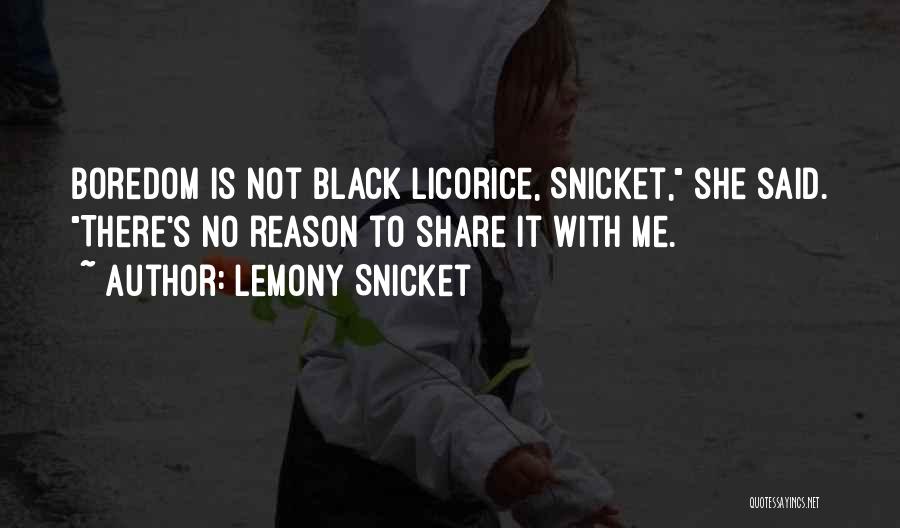 Lemony Snicket Quotes: Boredom Is Not Black Licorice, Snicket, She Said. There's No Reason To Share It With Me.