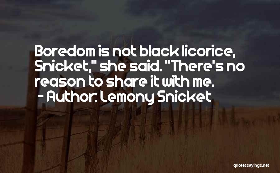 Lemony Snicket Quotes: Boredom Is Not Black Licorice, Snicket, She Said. There's No Reason To Share It With Me.