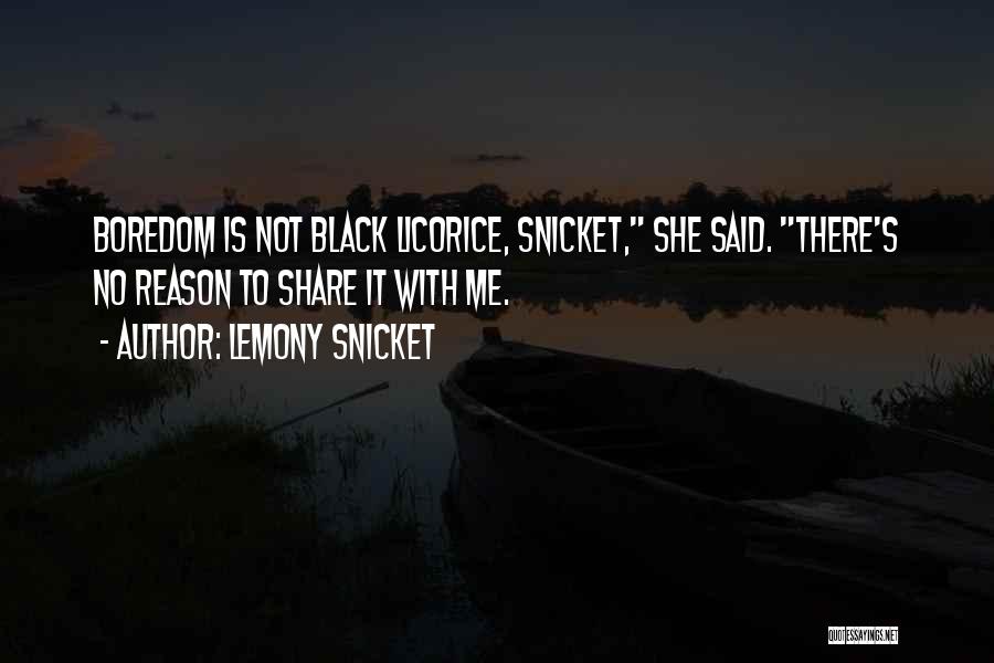 Lemony Snicket Quotes: Boredom Is Not Black Licorice, Snicket, She Said. There's No Reason To Share It With Me.
