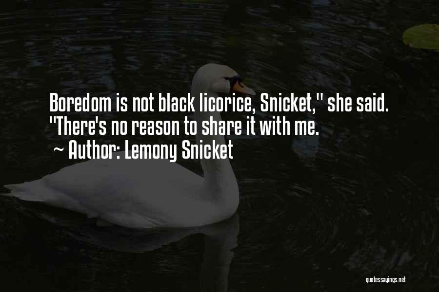 Lemony Snicket Quotes: Boredom Is Not Black Licorice, Snicket, She Said. There's No Reason To Share It With Me.