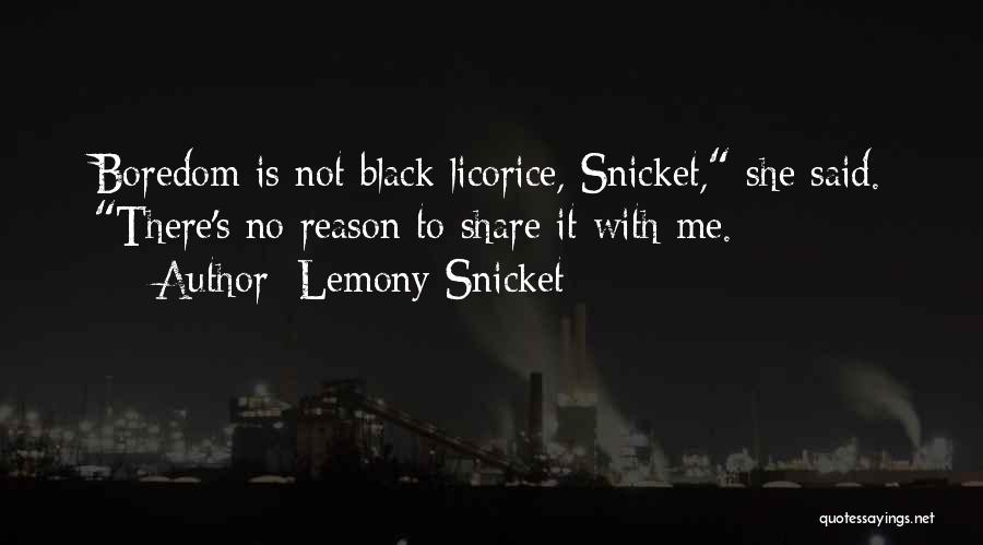 Lemony Snicket Quotes: Boredom Is Not Black Licorice, Snicket, She Said. There's No Reason To Share It With Me.